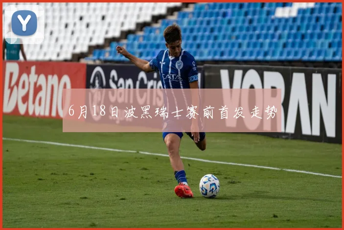 6月18日波黑瑞士赛前首发走势