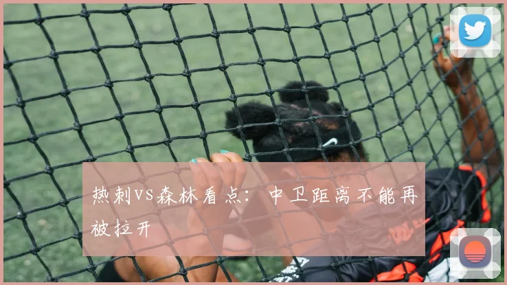 热刺vs森林看点：中卫距离不能再被拉开