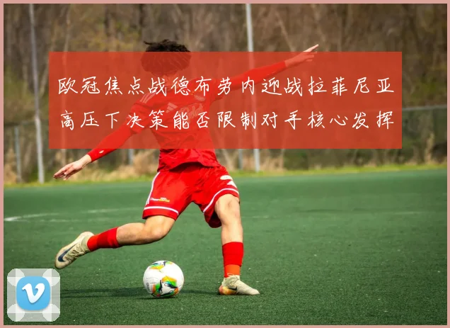 欧冠焦点战德布劳内迎战拉菲尼亚高压下决策能否限制对手核心发挥