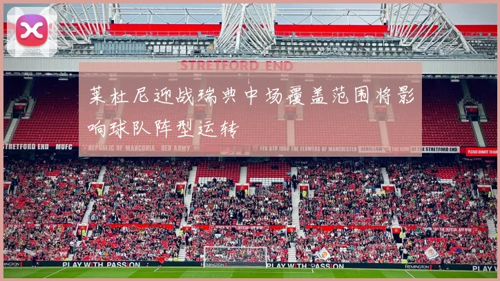 莱杜尼迎战瑞典中场覆盖范围将影响球队阵型运转